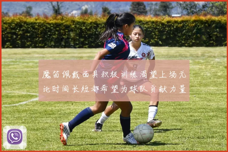 魔笛佩戴面具积极训练渴望上场无论时间长短都希望为球队贡献力量